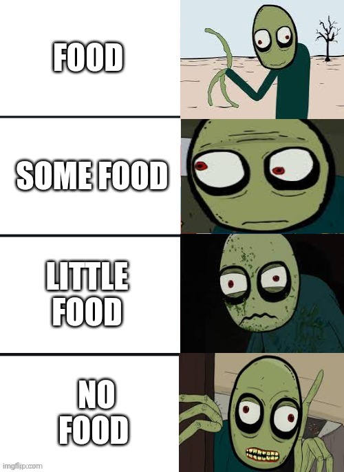 Food | FOOD; SOME FOOD; LITTLE FOOD; NO FOOD | image tagged in salad fingers reaction,food | made w/ Imgflip meme maker