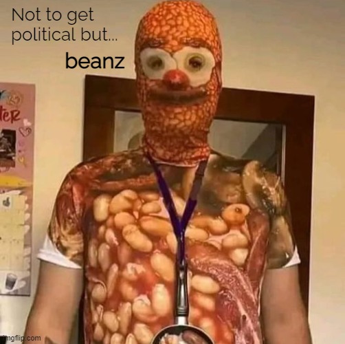 Moonmanz beanz [fite me liberalz] | Not to get political but... beanz | made w/ Imgflip meme maker