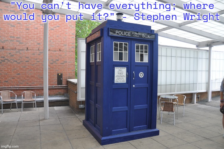 The interior is its own dimension. | "You can't have everything; where
would you put it?" - Stephen Wright | image tagged in slavic tardis,science fiction,infinity,british tv | made w/ Imgflip meme maker