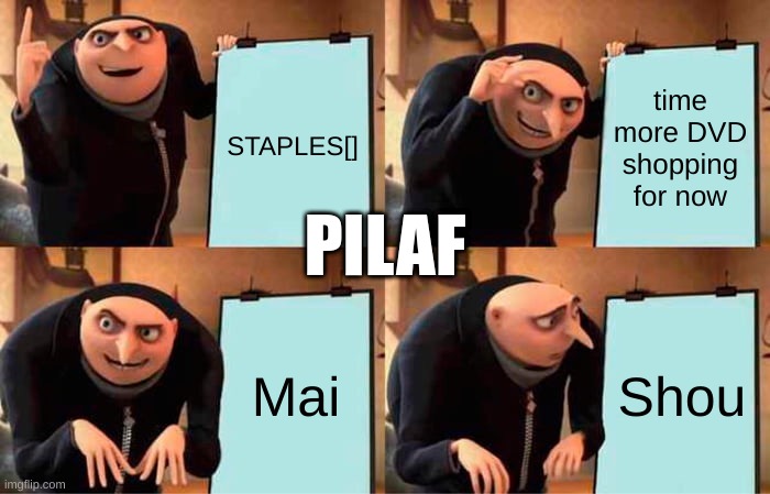 Gru's Plan | STAPLES[]; time more DVD shopping for now; PILAF; Mai; Shou | image tagged in memes,gru's plan | made w/ Imgflip meme maker