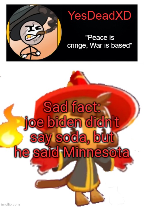 YesDeadXD template | Sad fact: joe biden didn't say soda, but he said Minnesota | image tagged in yesdeadxd template | made w/ Imgflip meme maker