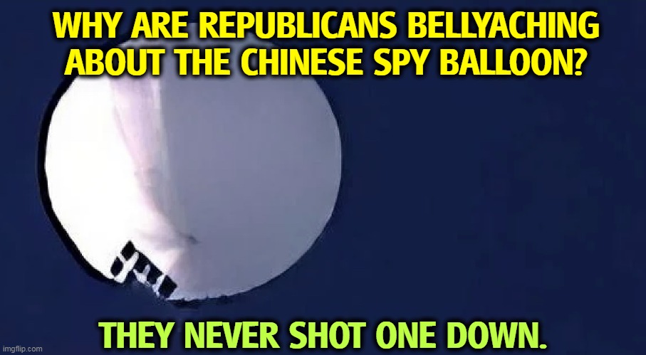 Biden 4, Trump zero | WHY ARE REPUBLICANS BELLYACHING ABOUT THE CHINESE SPY BALLOON? THEY NEVER SHOT ONE DOWN. | image tagged in chinese spy balloon,biden,shot,republicans,blind | made w/ Imgflip meme maker