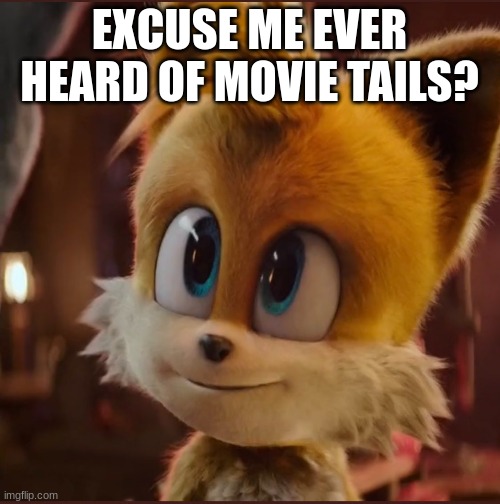EXCUSE ME EVER HEARD OF MOVIE TAILS? | made w/ Imgflip meme maker