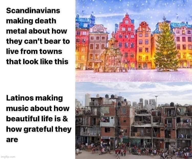 . | image tagged in scandinavians vs latinos,death metal,latino,scandinavia,music,it really do be like that sometimes | made w/ Imgflip meme maker