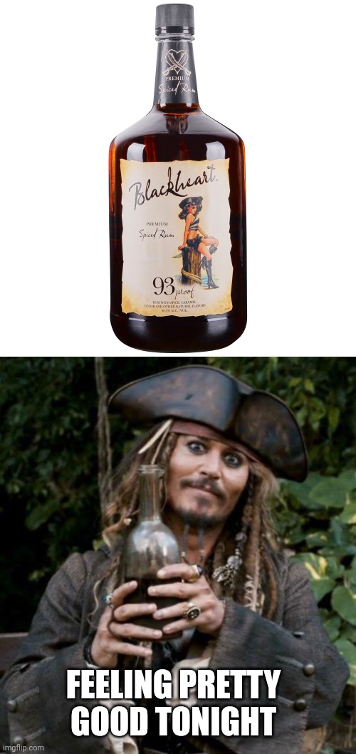 LOVE BLACKHEART RUM! | FEELING PRETTY GOOD TONIGHT | image tagged in jack sparrow with rum,rum,pirate,jack sparrow,pirates | made w/ Imgflip meme maker