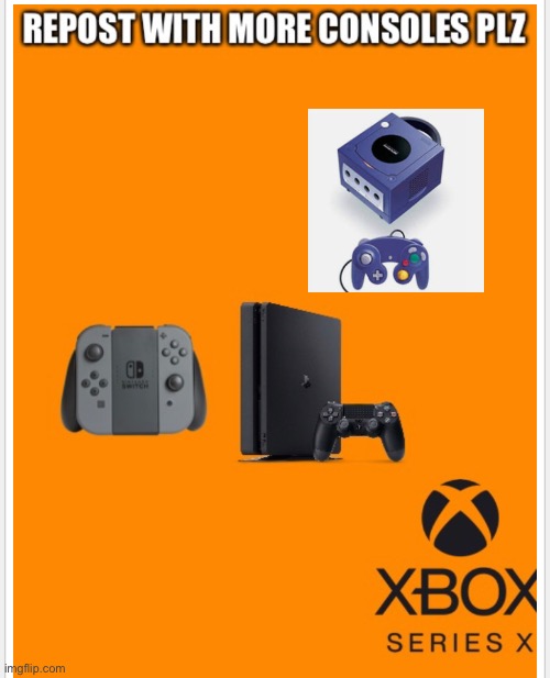 Pls repost with more consoles | image tagged in gaming,consoles | made w/ Imgflip meme maker