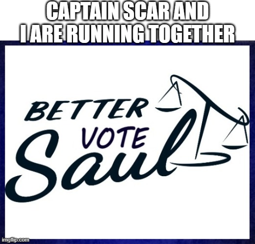 Christian Theocracy Party is okay with stream deletion :D | CAPTAIN SCAR AND I ARE RUNNING TOGETHER | image tagged in better vote saul | made w/ Imgflip meme maker