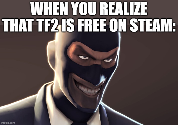 yay | WHEN YOU REALIZE THAT TF2 IS FREE ON STEAM: | image tagged in tf2 spy face | made w/ Imgflip meme maker