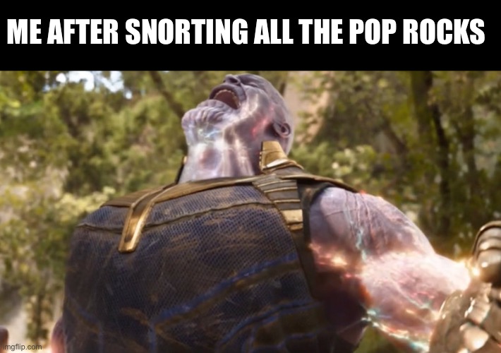 Pop rocks | ME AFTER SNORTING ALL THE POP ROCKS | image tagged in thanos | made w/ Imgflip meme maker