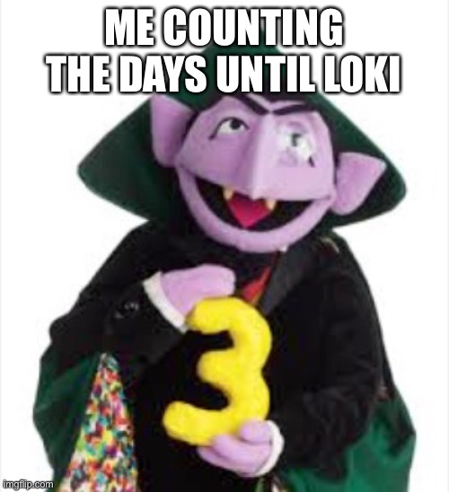 The Count | ME COUNTING THE DAYS UNTIL LOKI | image tagged in the count | made w/ Imgflip meme maker