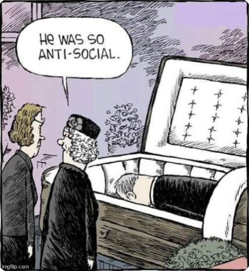 anti social | image tagged in memes,dark humor | made w/ Imgflip meme maker