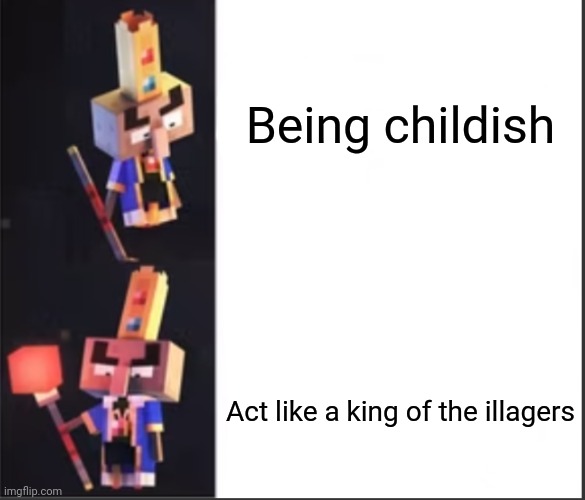 1st minecraft meme | Being childish; Act like a king of the illagers | image tagged in arch-illager format | made w/ Imgflip meme maker