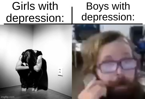 I sincerely hope that someone here doesn't get the joke. | Girls with depression:; Boys with depression: | made w/ Imgflip meme maker