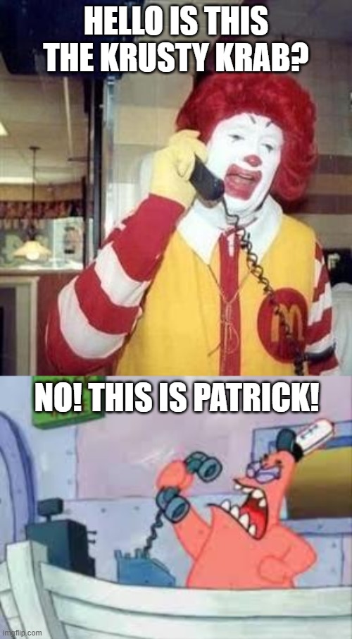 HELLO IS THIS THE KRUSTY KRAB? NO! THIS IS PATRICK! | image tagged in ronald mcdonald temp,no this is patrick,phone,funny | made w/ Imgflip meme maker
