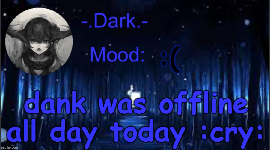Dark’s blue announcement temp | :(; dank was offline all day today :cry: | image tagged in dark s blue announcement temp | made w/ Imgflip meme maker