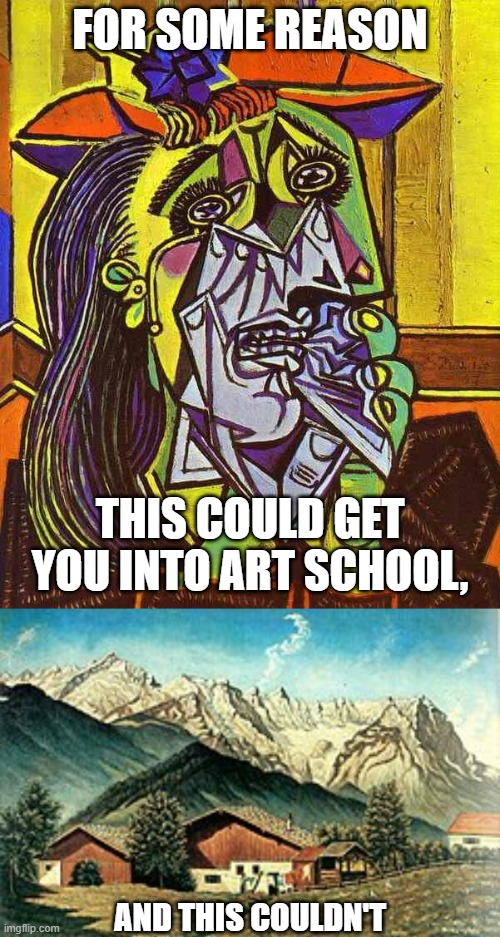 Stupid art critics | FOR SOME REASON; THIS COULD GET YOU INTO ART SCHOOL, AND THIS COULDN'T | image tagged in funny,art | made w/ Imgflip meme maker