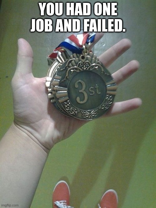 You had one job | YOU HAD ONE JOB AND FAILED. | image tagged in you had one job,fail | made w/ Imgflip meme maker