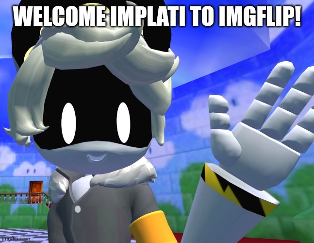 Welcome! | WELCOME IMPLATI TO IMGFLIP! | image tagged in n in smg4,welcome to imgflip | made w/ Imgflip meme maker