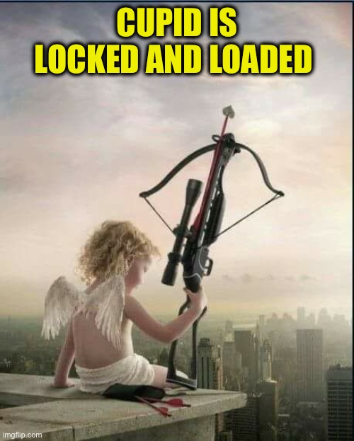 Cupid  | CUPID IS LOCKED AND LOADED | image tagged in cupid | made w/ Imgflip meme maker