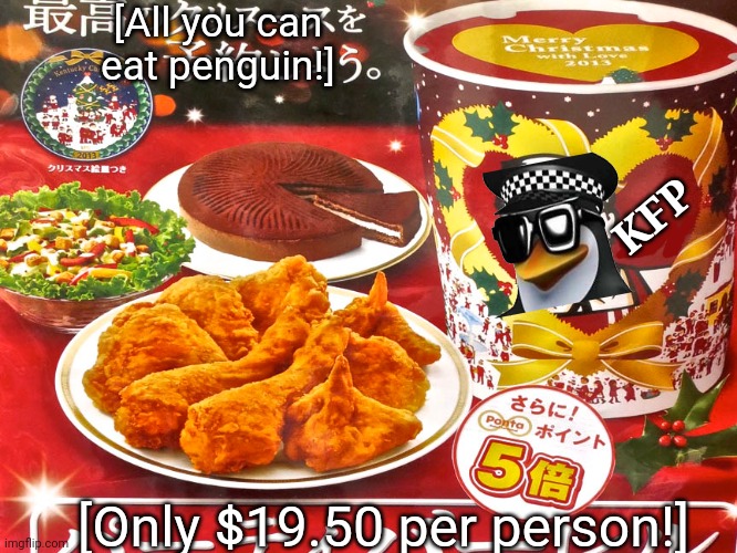 Get it while it's cheap | [All you can eat penguin!]; KFP; [Only $19.50 per person!] | image tagged in anti anime,penguins,maybe,kfp | made w/ Imgflip meme maker