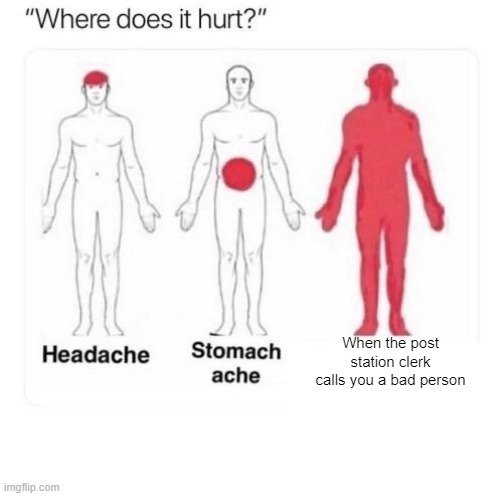 Where does it hurt | When the post station clerk calls you a bad person | image tagged in where does it hurt | made w/ Imgflip meme maker