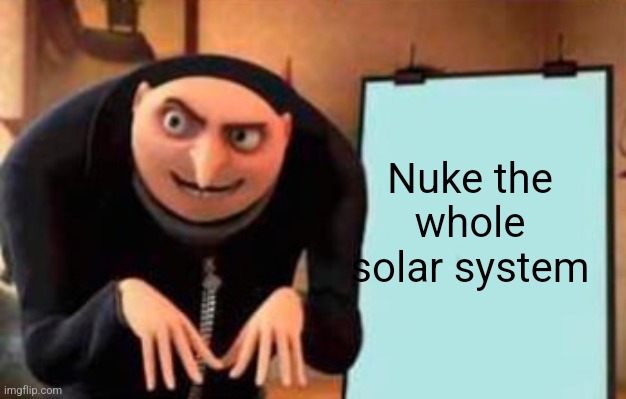 Nuke the whole solar system | made w/ Imgflip meme maker