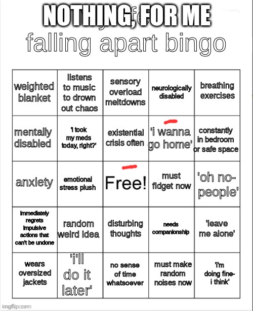 my life is falling apart bingo | NOTHING, FOR ME | image tagged in my life is falling apart bingo | made w/ Imgflip meme maker