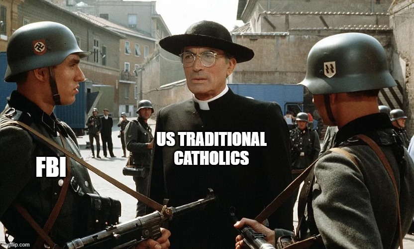 don't believe them when a memo is leaked, so they say Timmy the intern wrote it | US TRADITIONAL CATHOLICS; FBI | image tagged in memes | made w/ Imgflip meme maker