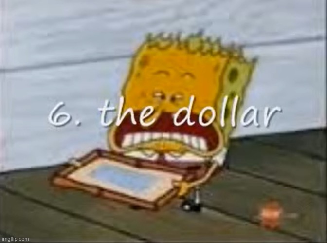 6. the dollar | image tagged in 6 the dollar | made w/ Imgflip meme maker