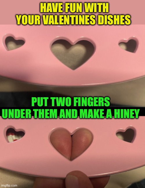 Who needs Cupid when you can do something stupid? :-) | HAVE FUN WITH YOUR VALENTINES DISHES; PUT TWO FINGERS UNDER THEM AND MAKE A HINEY | image tagged in blank black,memes,valentine's day,happy valentine's day | made w/ Imgflip meme maker