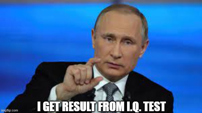 PUTIN I.Q. TEST | I GET RESULT FROM I.Q. TEST | made w/ Imgflip meme maker