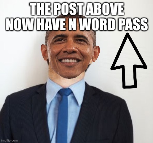THE POST ABOVE NOW HAVE N WORD PASS | made w/ Imgflip meme maker