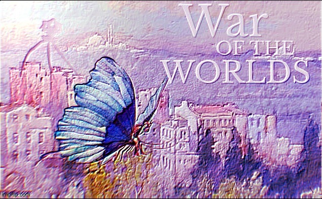 The War of Art  https://youtu.be/Jm86I_kezVY    ._ _. | image tagged in war of the worlds,superbowl,extra,cicada,qanon,art | made w/ Imgflip meme maker