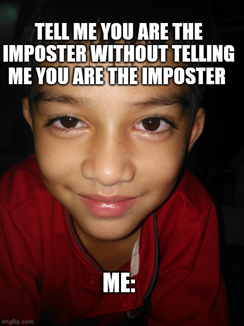 red sussy guy | TELL ME YOU ARE THE IMPOSTER WITHOUT TELLING ME YOU ARE THE IMPOSTER; ME: | image tagged in red sussy guy | made w/ Imgflip meme maker