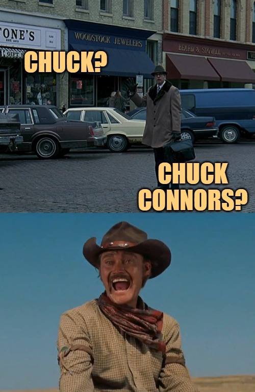 Ned Ryerson Meets Chuck Connors | CHUCK? CHUCK CONNORS? | image tagged in groundhog day ned ryerson,chuck connors the big country,movies,mashup,funny memes | made w/ Imgflip meme maker