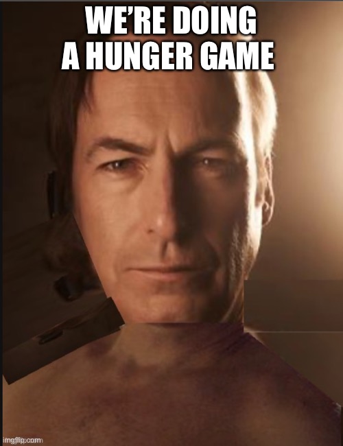 WE’RE DOING A HUNGER GAME | image tagged in you dropped the soap | made w/ Imgflip meme maker