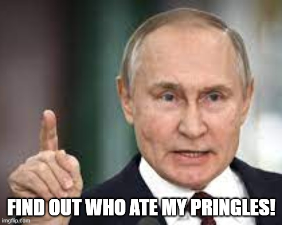 Putin Pringles | FIND OUT WHO ATE MY PRINGLES! | made w/ Imgflip meme maker