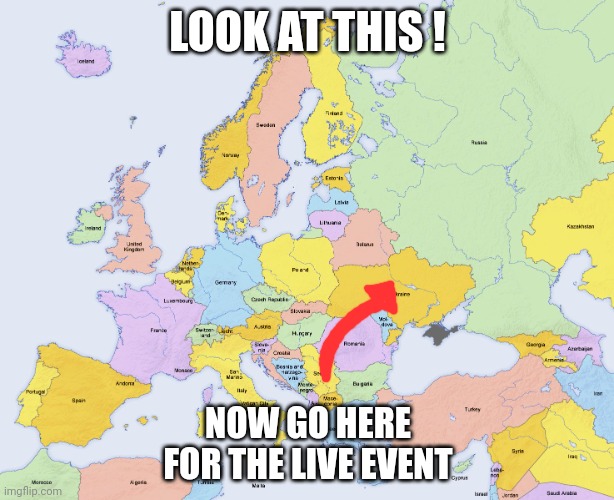Map of Europe | LOOK AT THIS ! NOW GO HERE FOR THE LIVE EVENT | image tagged in map of europe | made w/ Imgflip meme maker