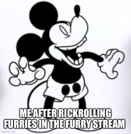 New temp xd | ME AFTER RICKROLLING FURRIES IN THE FURRY STREAM | image tagged in mickey laughing | made w/ Imgflip meme maker