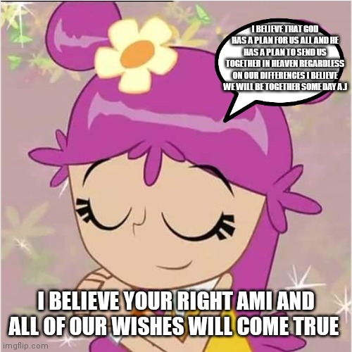 And I believe it's ok to have a crush on a cartoon character | I BELIEVE THAT GOD HAS A PLAN FOR US ALL AND HE HAS A PLAN TO SEND US TOGETHER IN HEAVEN REGARDLESS ON OUR DIFFERENCES I BELIEVE WE WILL BE TOGETHER SOME DAY A.J; I BELIEVE YOUR RIGHT AMI AND ALL OF OUR WISHES WILL COME TRUE | image tagged in funny memes,girlfriend | made w/ Imgflip meme maker