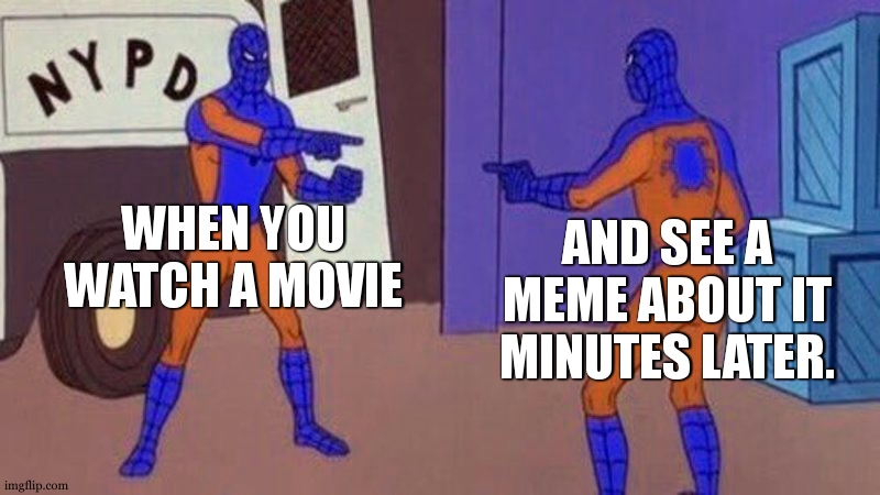 lol, this just happened to me! | WHEN YOU WATCH A MOVIE; AND SEE A MEME ABOUT IT MINUTES LATER. | image tagged in spiderman pointing at spiderman | made w/ Imgflip meme maker