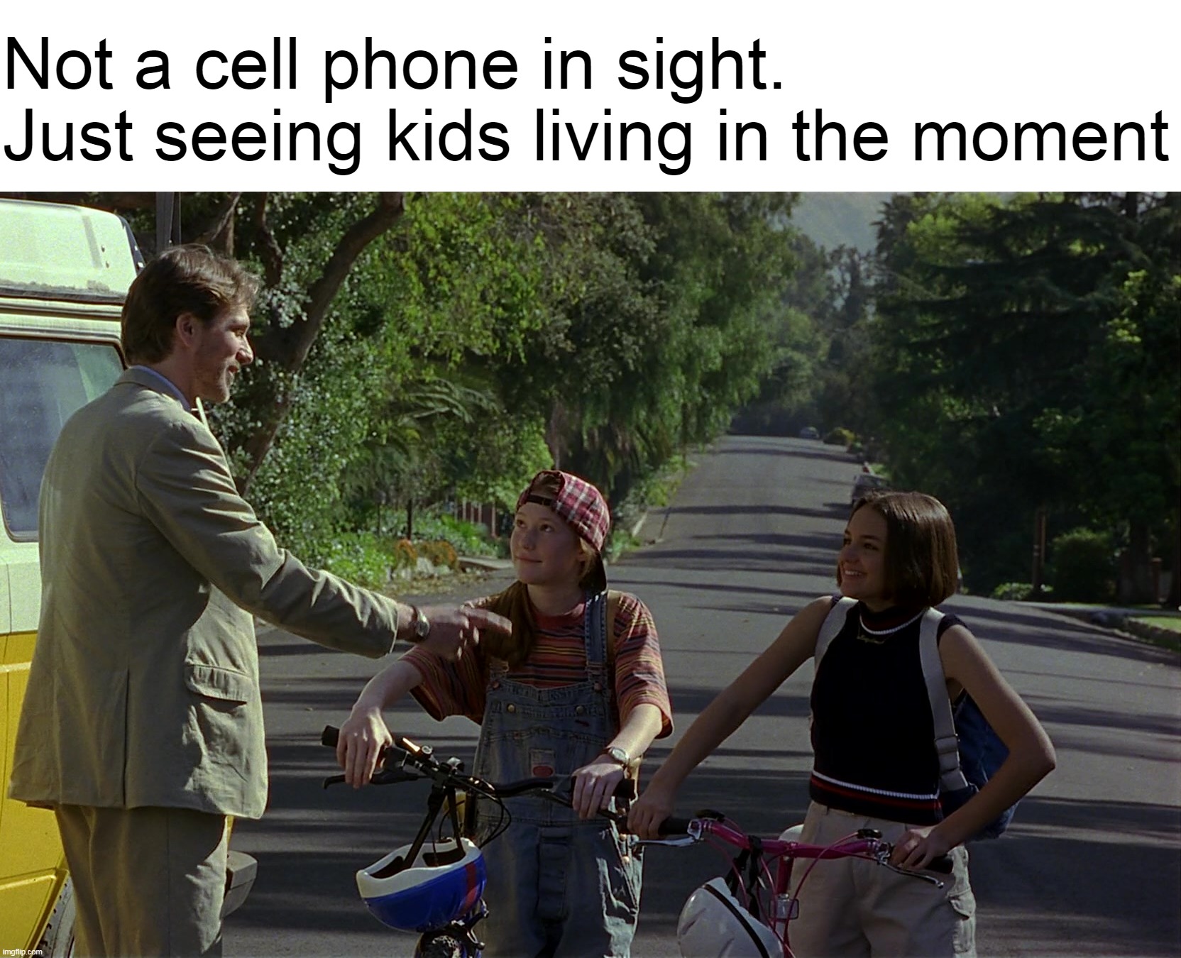 Good Times | Not a cell phone in sight. Just seeing kids living in the moment | image tagged in meme,memes,funny,relatable,humor | made w/ Imgflip meme maker