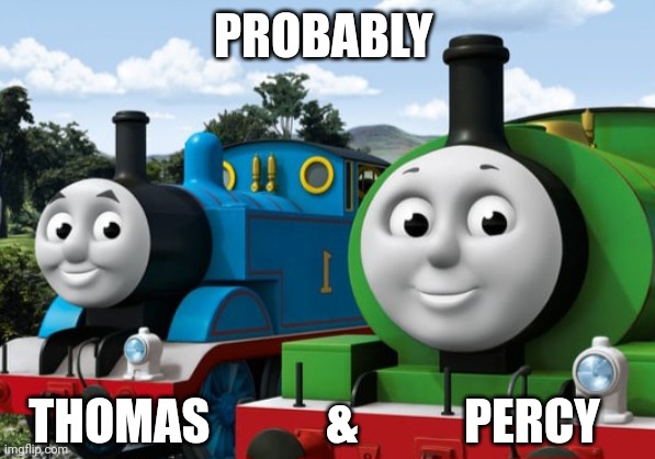 PROBABLY THOMAS            &           PERCY | made w/ Imgflip meme maker