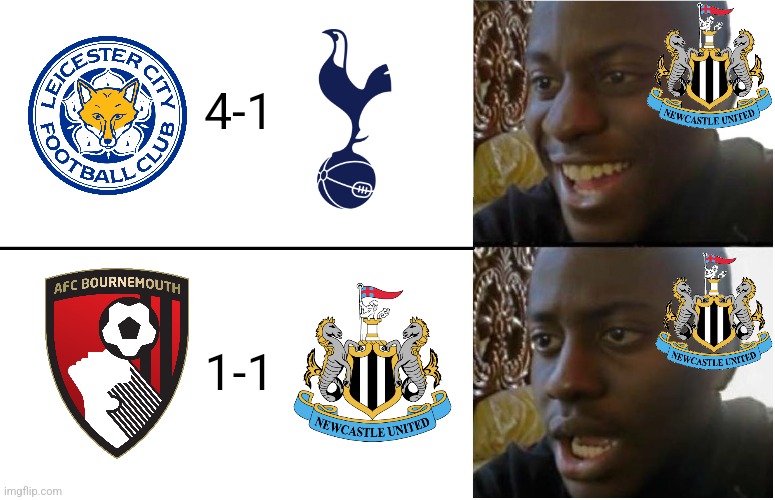 Geordies right now be like: | 4-1; 1-1 | image tagged in disappointed black guy,leicester,tottenham,bournemouth,newcastle,premier league | made w/ Imgflip meme maker