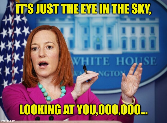 Jen Psaki explains | IT'S JUST THE EYE IN THE SKY, LOOKING AT YOU,OOO,OOO... | image tagged in jen psaki explains | made w/ Imgflip meme maker