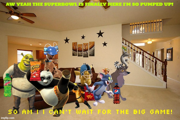 the superbowl is finally here! | AW YEAH THE SUPERBOWL IS FINALLY HERE I'M SO PUMPED UP! SO AM I I CAN'T WAIT FOR THE BIG GAME! | image tagged in living room ceiling fans,superbowl,warner bros,universal studios,dreamworks | made w/ Imgflip meme maker