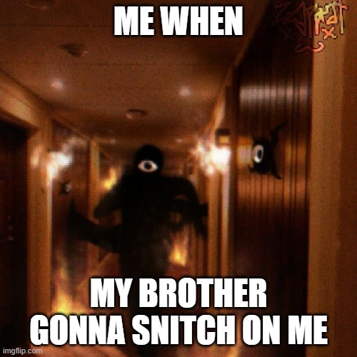seek chase | ME WHEN; MY BROTHER GONNA SNITCH ON ME | image tagged in seek chase | made w/ Imgflip meme maker
