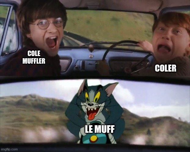 Crazy Tom Car | COLE MUFFLER COLER LE MUFF | image tagged in crazy tom car | made w/ Imgflip meme maker