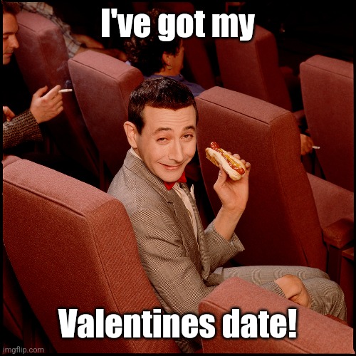I've got my Valentines date! | made w/ Imgflip meme maker