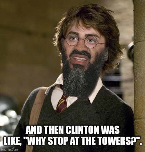 Harry Potter Osama Bin Laden | AND THEN CLINTON WAS LIKE, "WHY STOP AT THE TOWERS?". | image tagged in harry potter osama bin laden | made w/ Imgflip meme maker